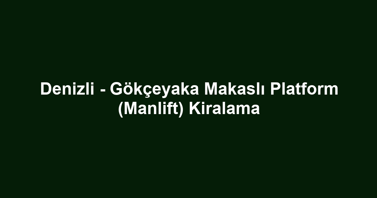 Denizli - Gökçeyaka Makaslı Platform (Manlift) Kiralama