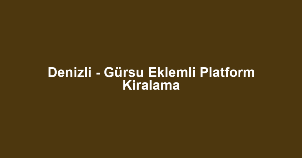 Denizli - Gürsu Eklemli Platform Kiralama