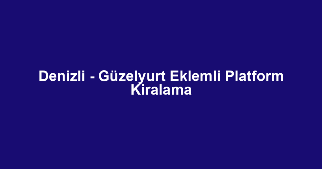 Denizli - Güzelyurt Eklemli Platform Kiralama