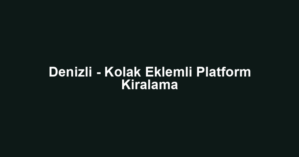 Denizli - Kolak Eklemli Platform Kiralama