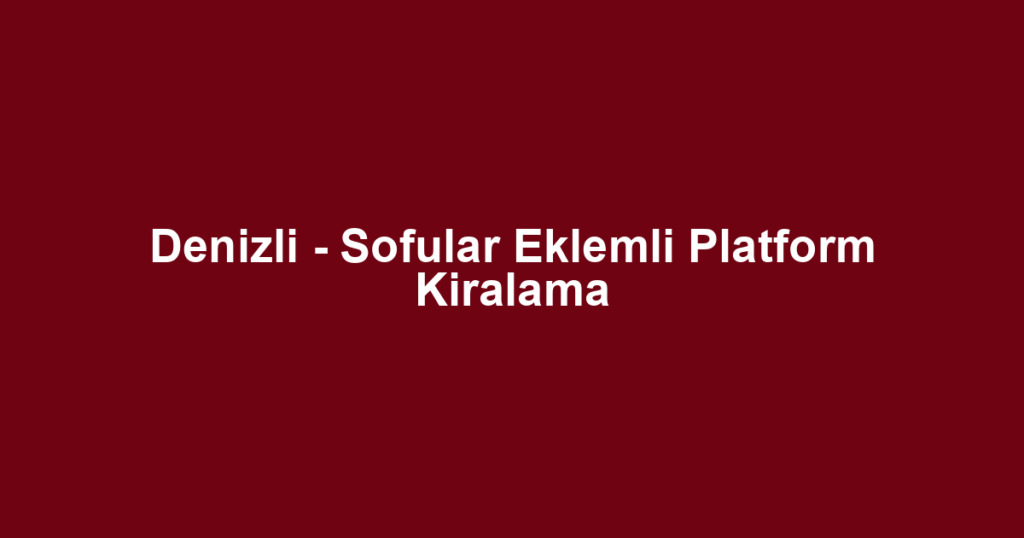 Denizli - Sofular Eklemli Platform Kiralama
