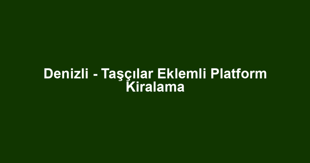 Denizli - Taşçılar Eklemli Platform Kiralama