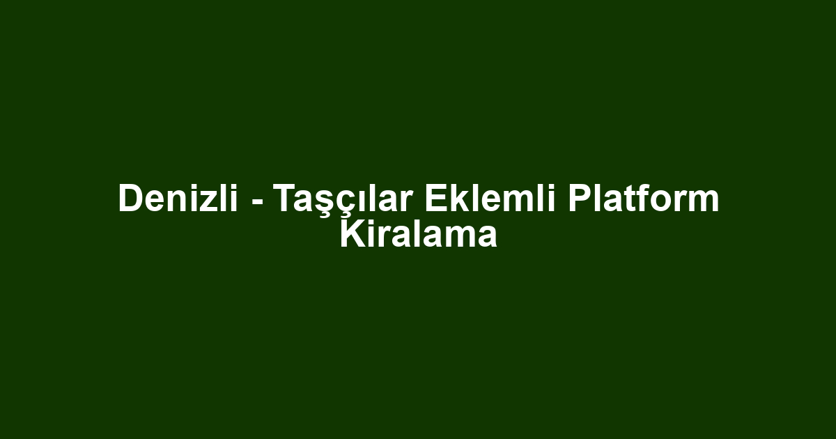 Denizli - Taşçılar Eklemli Platform Kiralama