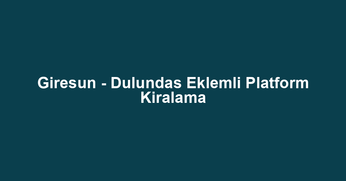 Giresun - Dulundas Eklemli Platform Kiralama