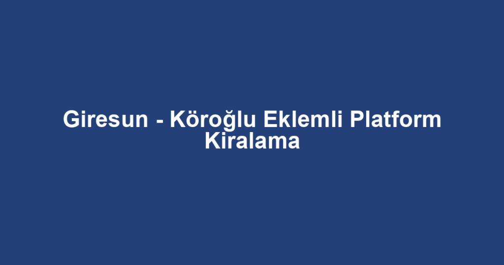 Giresun - Köroğlu Eklemli Platform Kiralama