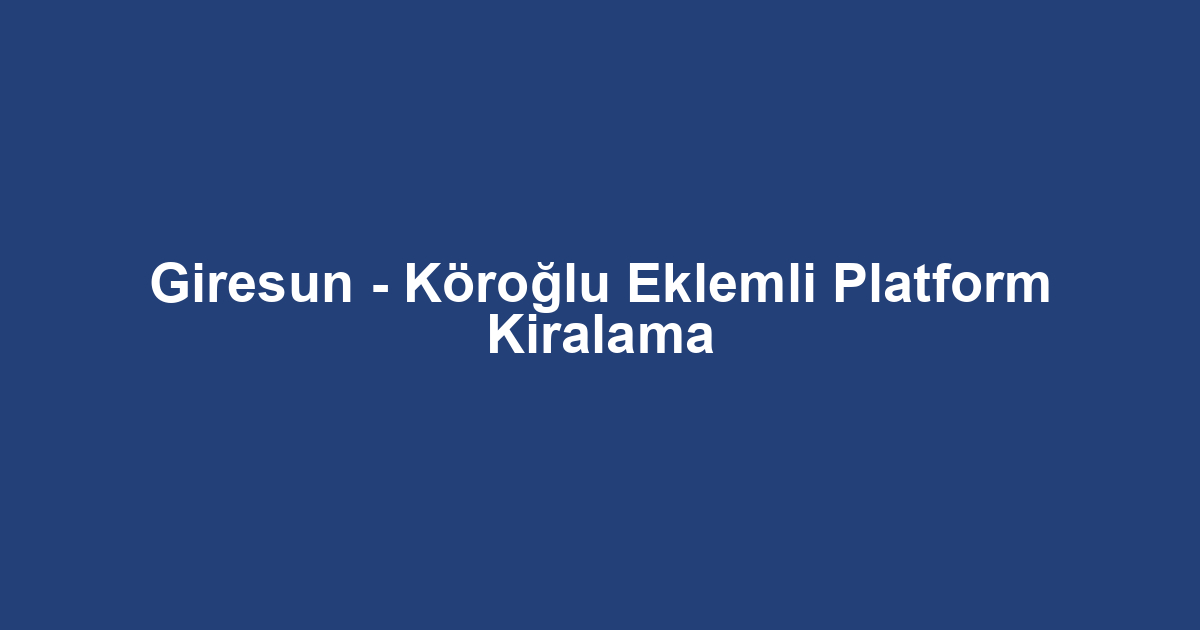 Giresun - Köroğlu Eklemli Platform Kiralama