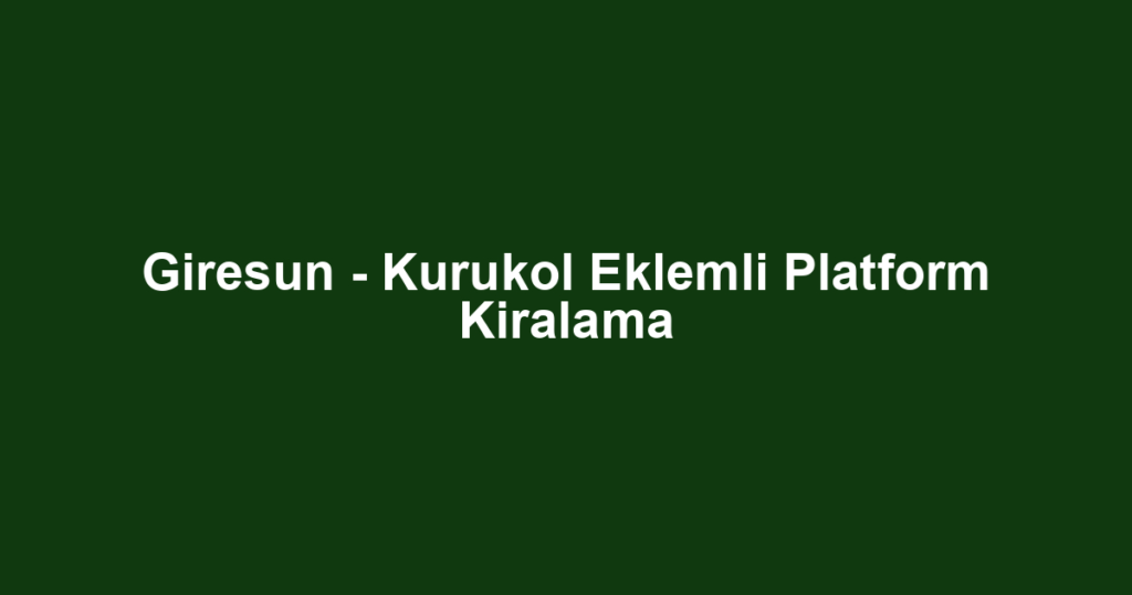 Giresun - Kurukol Eklemli Platform Kiralama