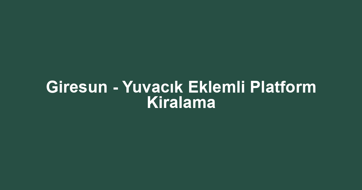 Giresun - Yuvacık Eklemli Platform Kiralama