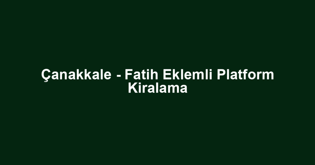 Çanakkale - Fatih Eklemli Platform Kiralama