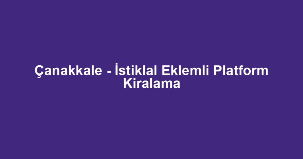 Çanakkale - İstiklal Eklemli Platform Kiralama