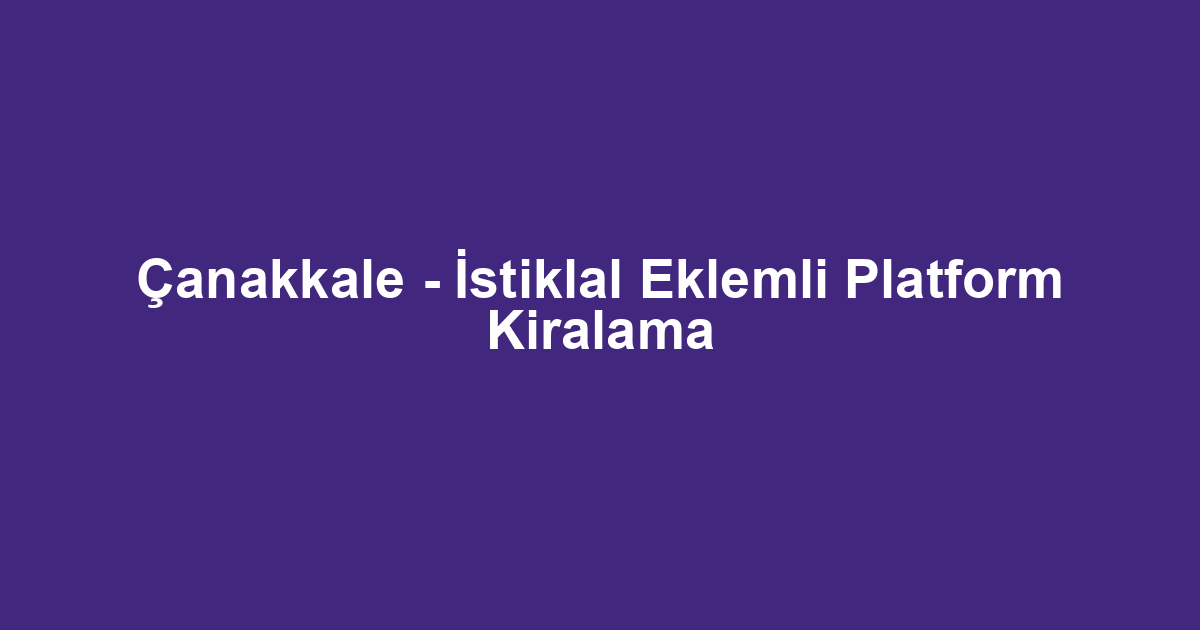 Çanakkale - İstiklal Eklemli Platform Kiralama