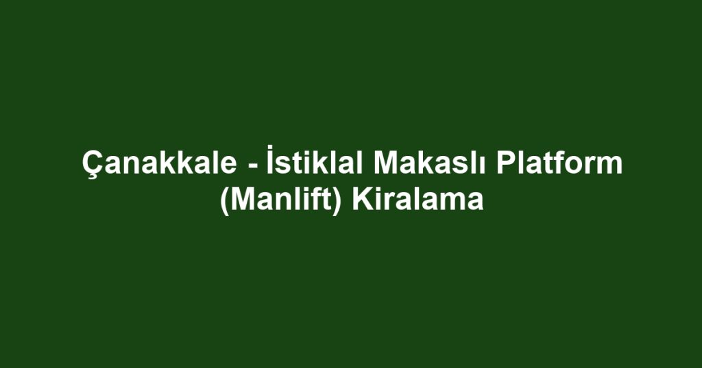 Çanakkale - İstiklal Makaslı Platform (Manlift) Kiralama