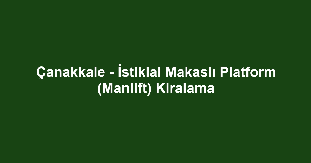 Çanakkale - İstiklal Makaslı Platform (Manlift) Kiralama