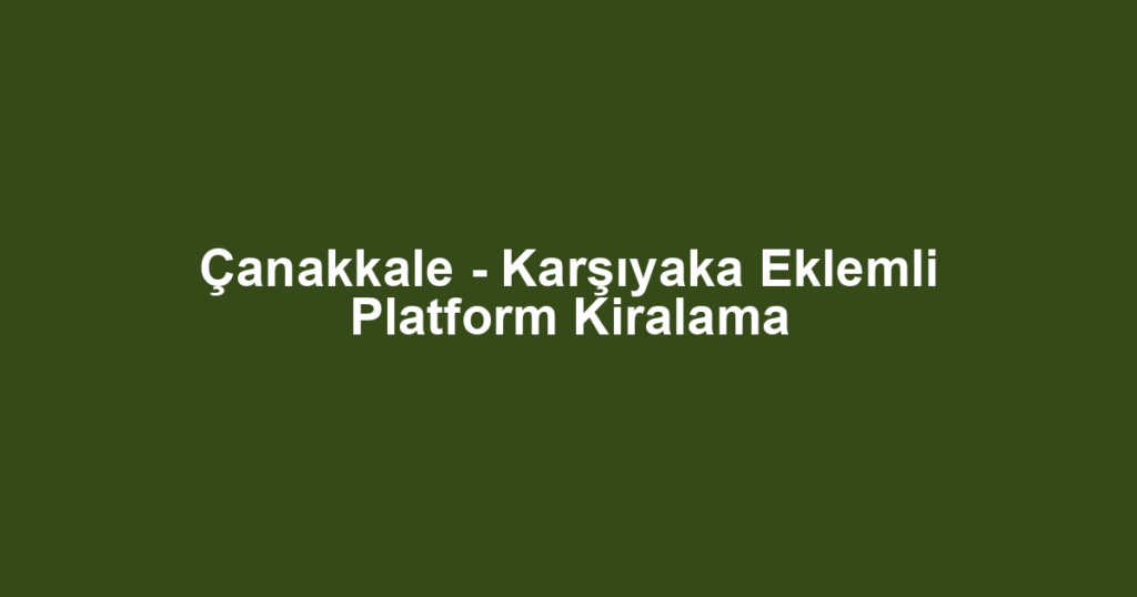 Çanakkale - Karşıyaka Eklemli Platform Kiralama
