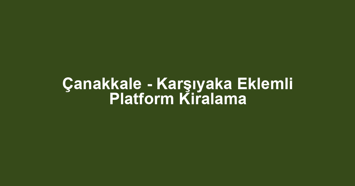 Çanakkale - Karşıyaka Eklemli Platform Kiralama