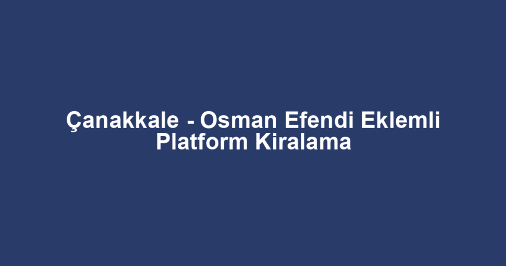 Çanakkale - Osman Efendi Eklemli Platform Kiralama