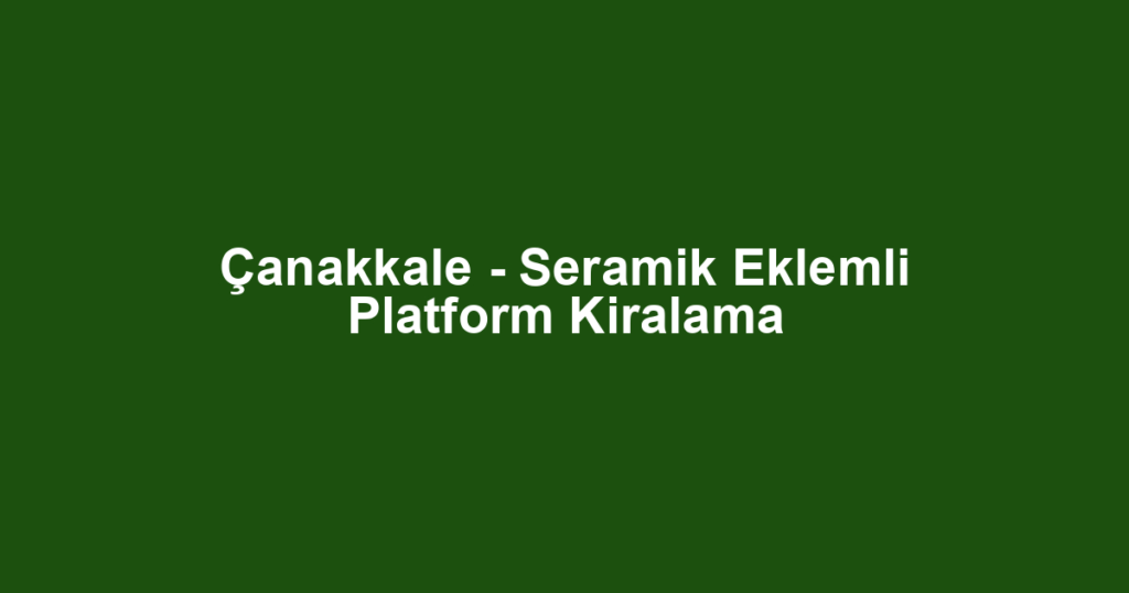 Çanakkale - Seramik Eklemli Platform Kiralama