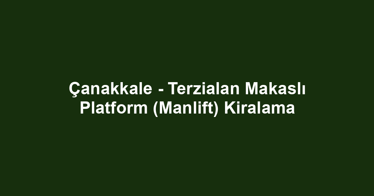 Çanakkale - Terzialan Makaslı Platform (Manlift) Kiralama