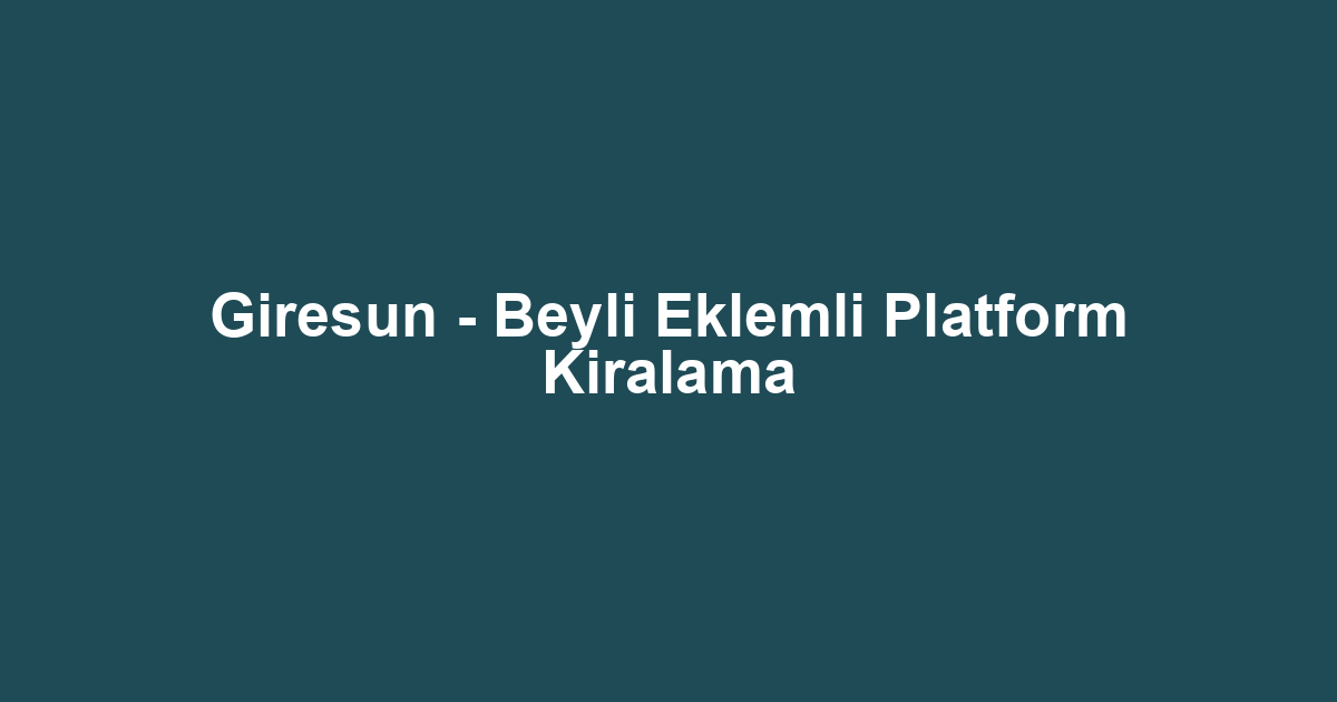 Giresun - Beyli Eklemli Platform Kiralama