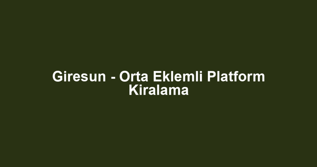 Giresun - Orta Eklemli Platform Kiralama