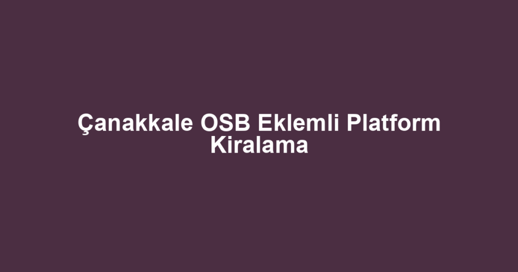 Çanakkale OSB Eklemli Platform Kiralama