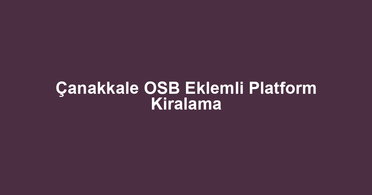 Çanakkale OSB Eklemli Platform Kiralama
