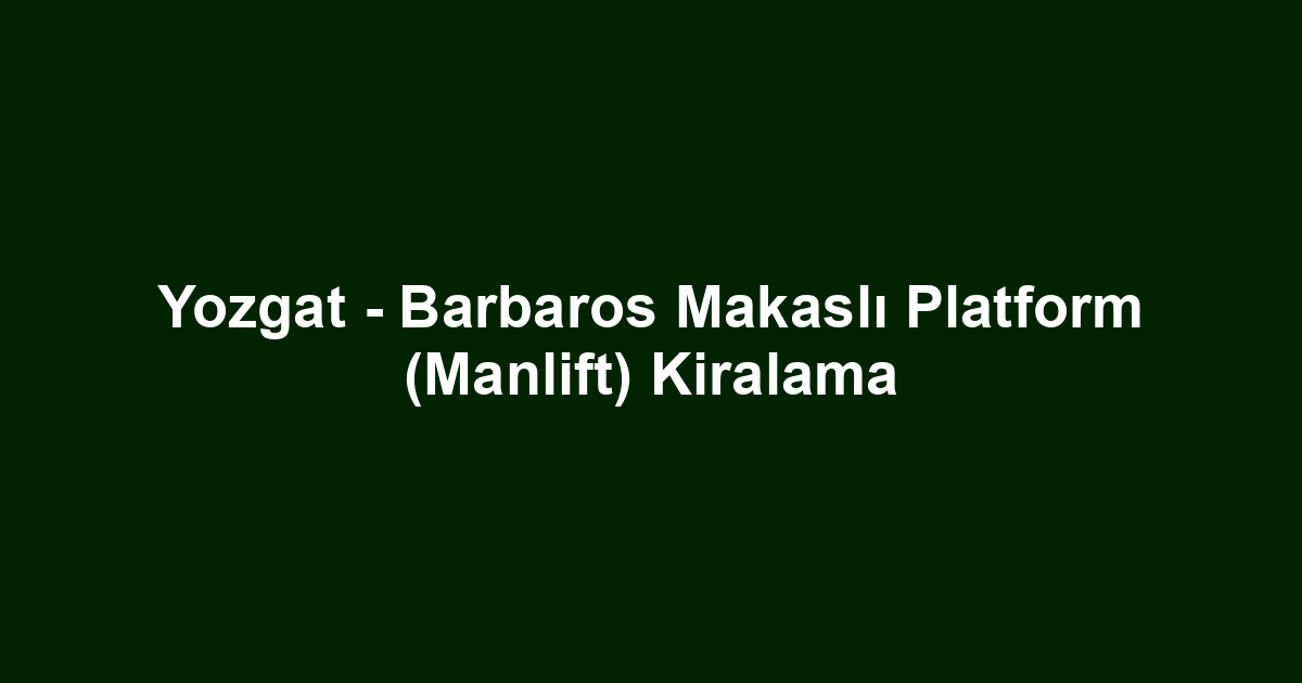 Yozgat - Barbaros Makaslı Platform (Manlift) Kiralama