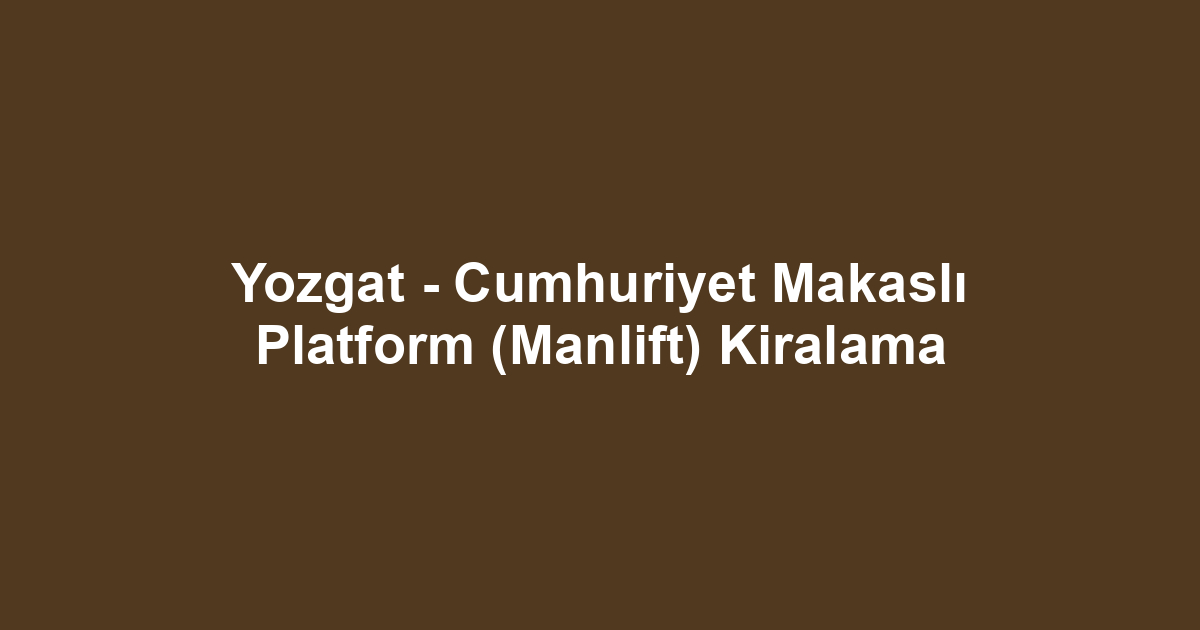 Yozgat - Cumhuriyet Makaslı Platform (Manlift) Kiralama