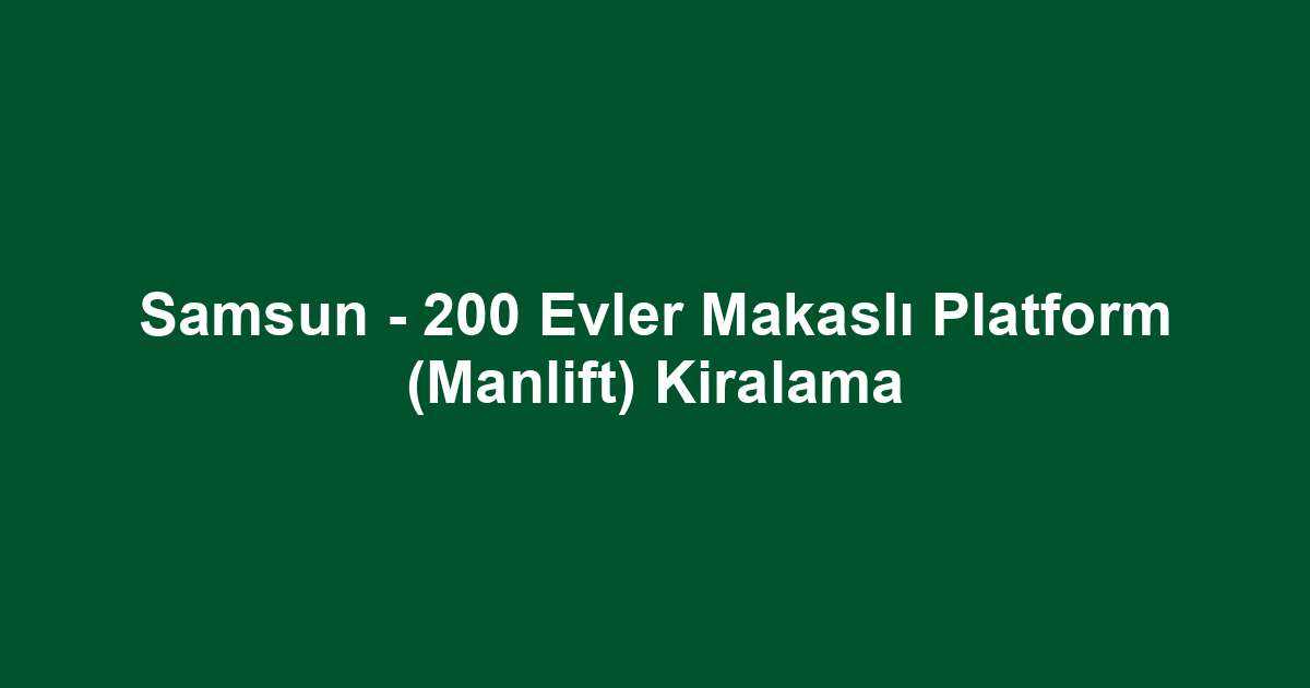 Samsun - 200 Evler Makaslı Platform (Manlift) Kiralama
