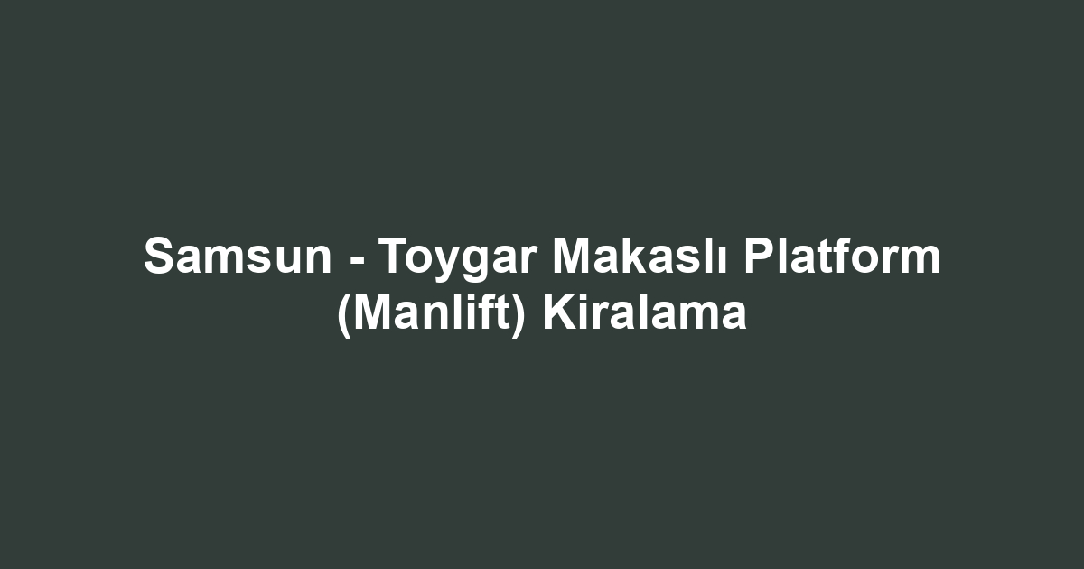 Samsun - Toygar Makaslı Platform (Manlift) Kiralama