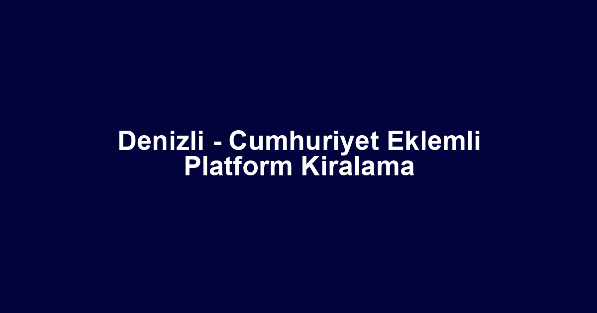 Denizli - Cumhuriyet Eklemli Platform Kiralama
