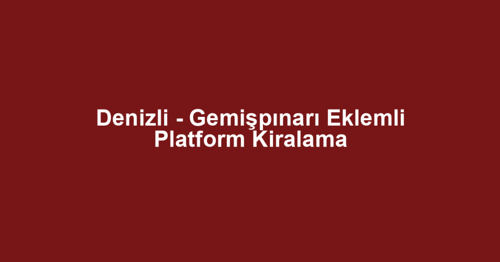Denizli - Gemişpınarı Eklemli Platform Kiralama