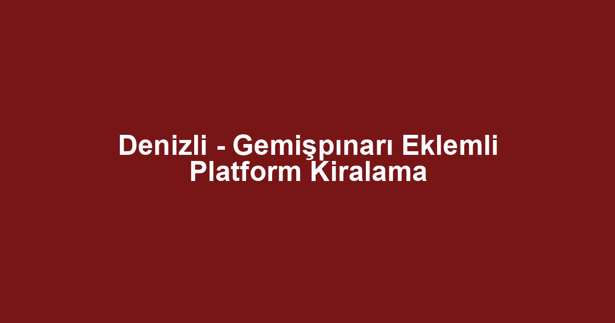 Denizli - Gemişpınarı Eklemli Platform Kiralama