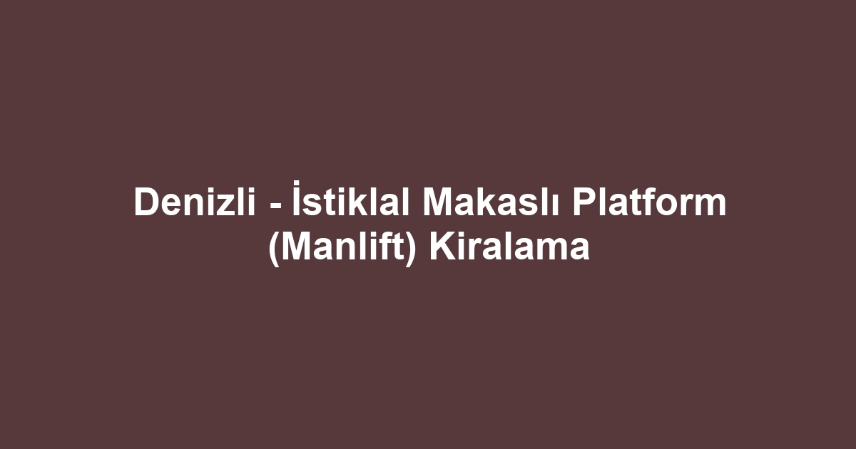Denizli - İstiklal Makaslı Platform (Manlift) Kiralama