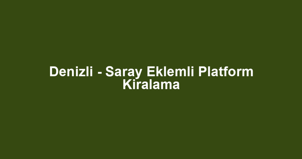 Denizli - Saray Eklemli Platform Kiralama