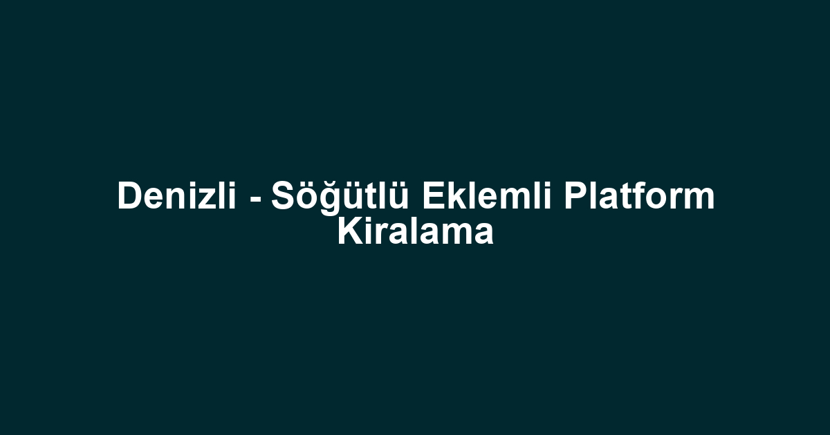 Denizli - Söğütlü Eklemli Platform Kiralama