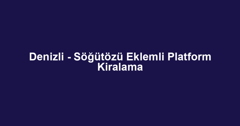 Denizli - Söğütözü Eklemli Platform Kiralama