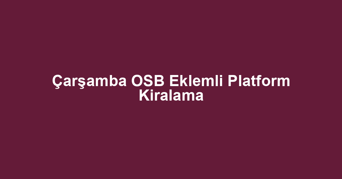 Çarşamba OSB Eklemli Platform Kiralama