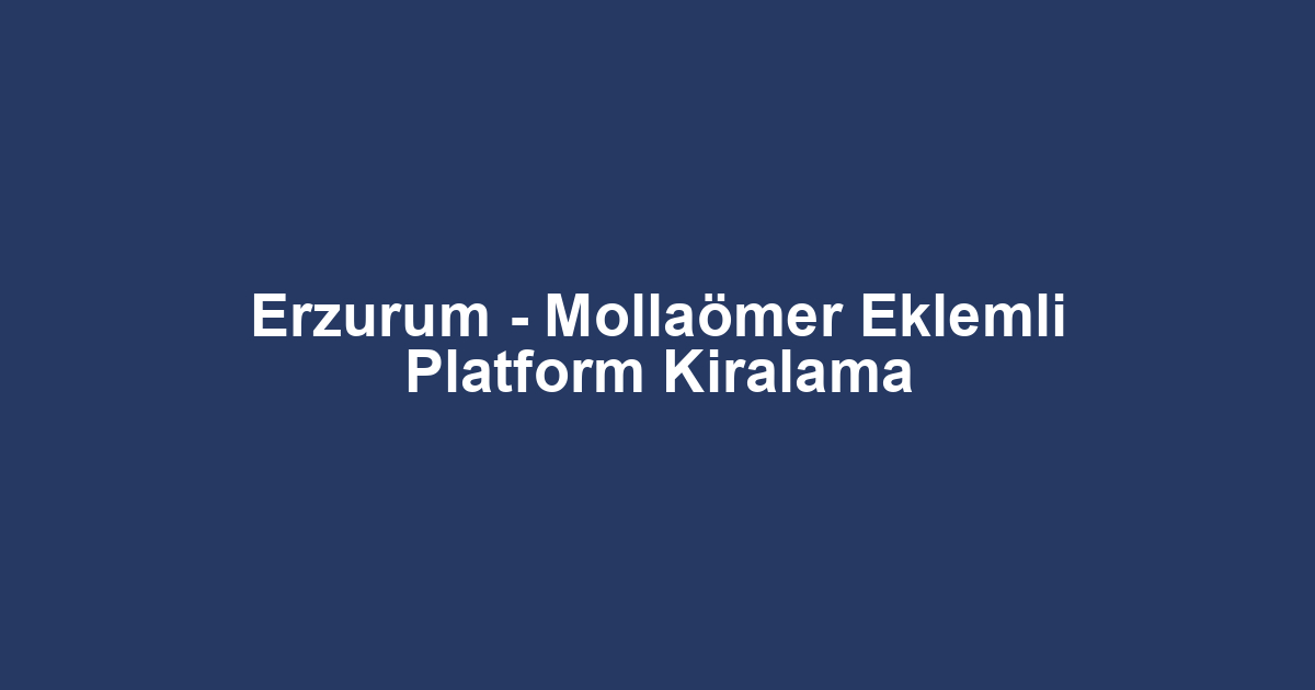 Erzurum - Mollaömer Eklemli Platform Kiralama