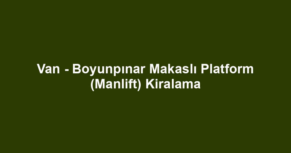 Van - Boyunpınar Makaslı Platform (Manlift) Kiralama