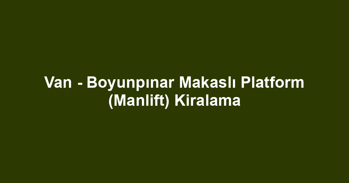 Van - Boyunpınar Makaslı Platform (Manlift) Kiralama