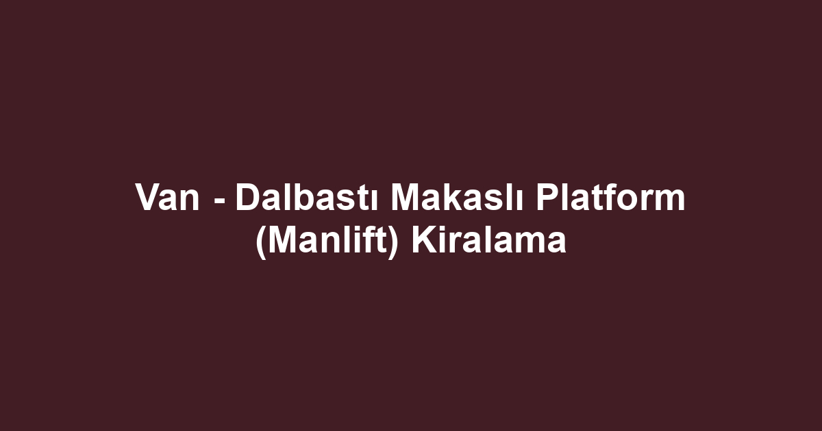 Van - Dalbastı Makaslı Platform (Manlift) Kiralama