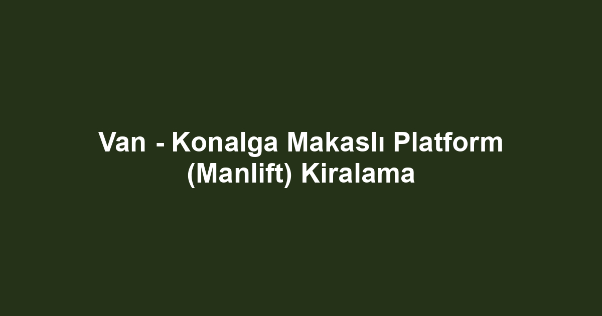 Van - Konalga Makaslı Platform (Manlift) Kiralama