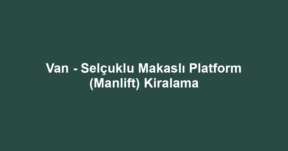 Van - Selçuklu Makaslı Platform (Manlift) Kiralama