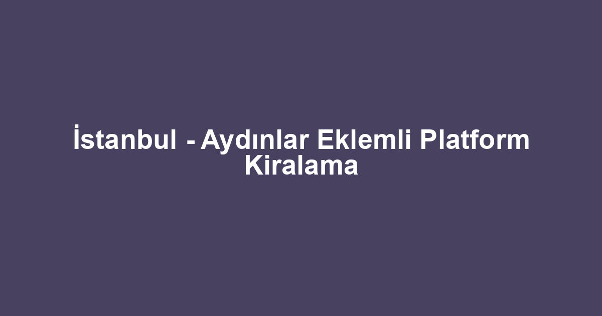 İstanbul - Aydınlar Eklemli Platform Kiralama