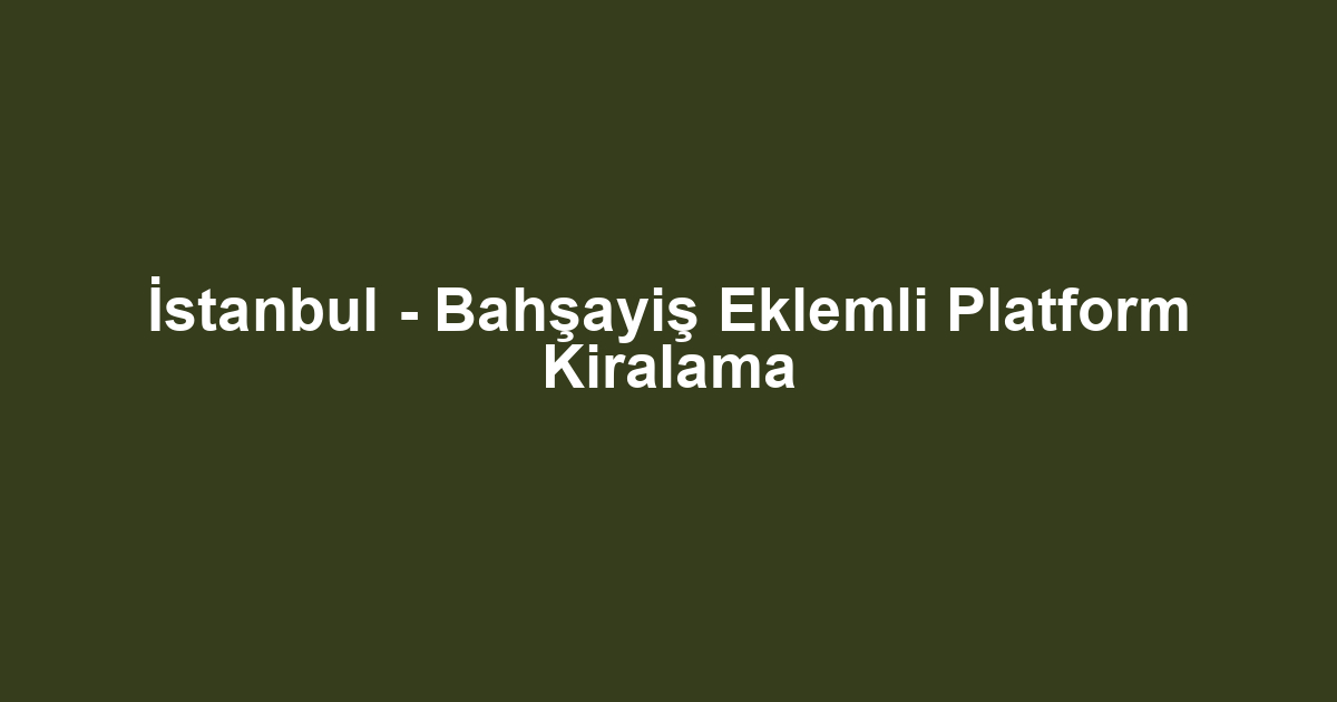 İstanbul - Bahşayiş Eklemli Platform Kiralama