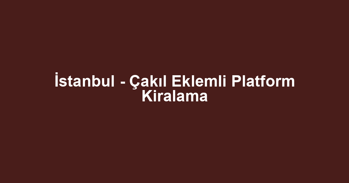İstanbul - Çakıl Eklemli Platform Kiralama