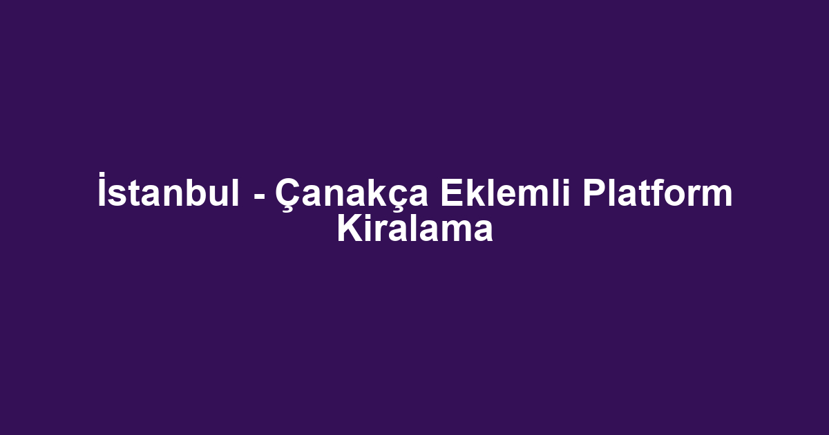 İstanbul - Çanakça Eklemli Platform Kiralama