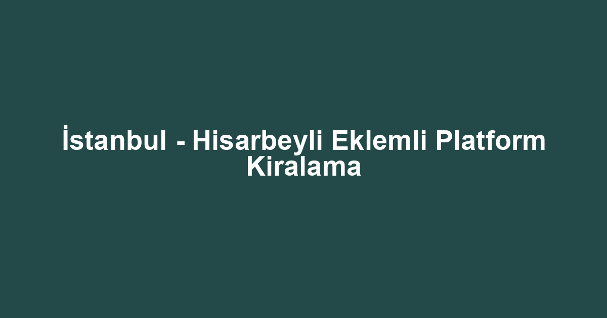 İstanbul - Hisarbeyli Eklemli Platform Kiralama