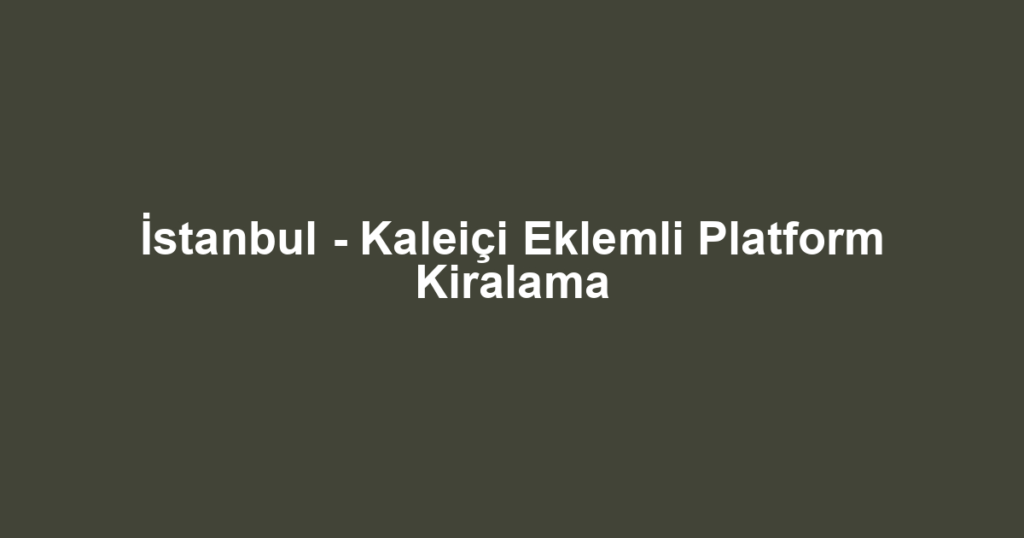 İstanbul - Kaleiçi Eklemli Platform Kiralama